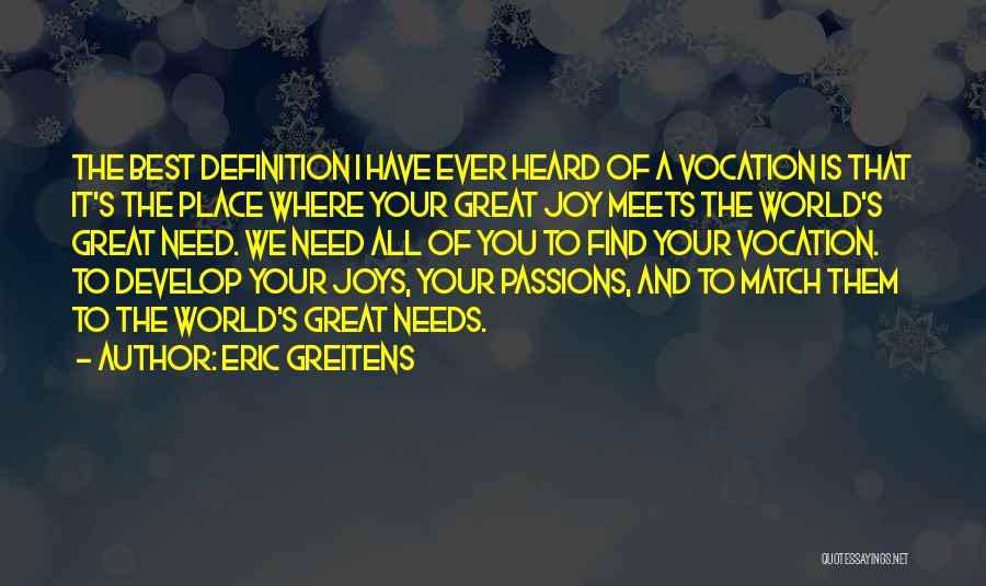 Eric Greitens Quotes: The Best Definition I Have Ever Heard Of A Vocation Is That It's The Place Where Your Great Joy Meets