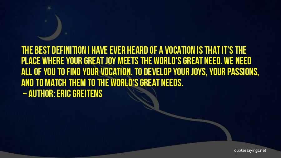 Eric Greitens Quotes: The Best Definition I Have Ever Heard Of A Vocation Is That It's The Place Where Your Great Joy Meets