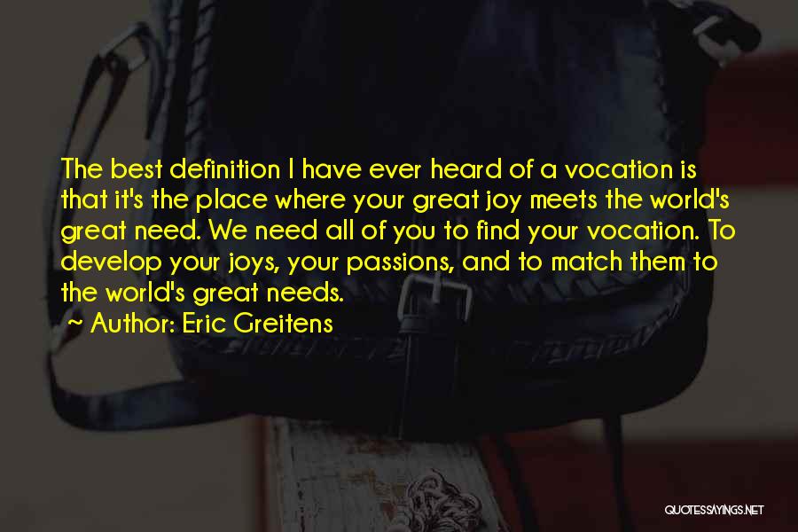 Eric Greitens Quotes: The Best Definition I Have Ever Heard Of A Vocation Is That It's The Place Where Your Great Joy Meets