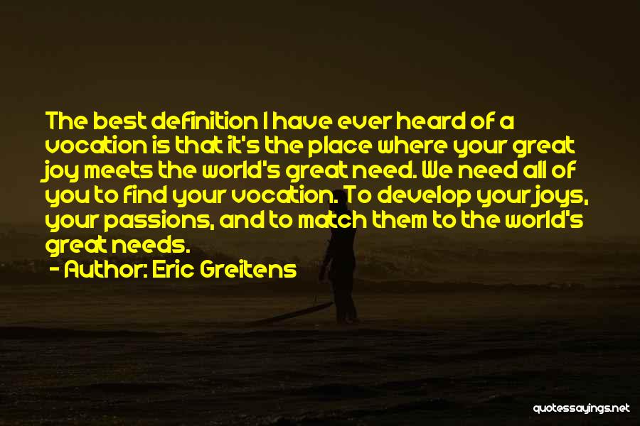 Eric Greitens Quotes: The Best Definition I Have Ever Heard Of A Vocation Is That It's The Place Where Your Great Joy Meets