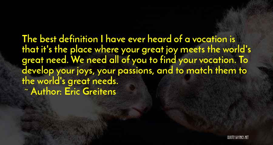 Eric Greitens Quotes: The Best Definition I Have Ever Heard Of A Vocation Is That It's The Place Where Your Great Joy Meets