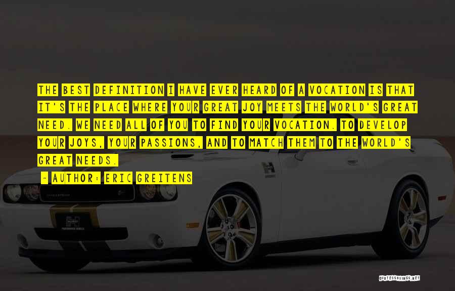 Eric Greitens Quotes: The Best Definition I Have Ever Heard Of A Vocation Is That It's The Place Where Your Great Joy Meets