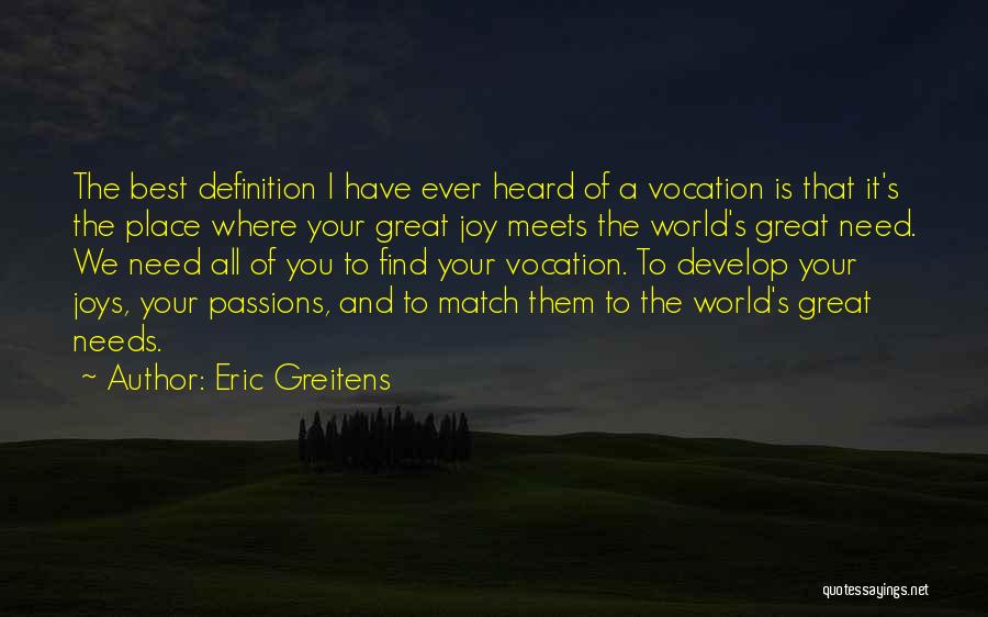 Eric Greitens Quotes: The Best Definition I Have Ever Heard Of A Vocation Is That It's The Place Where Your Great Joy Meets