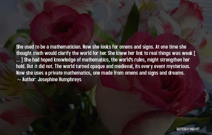 Josephine Humphreys Quotes: She Used To Be A Mathematician. Now She Looks For Omens And Signs. At One Time She Thought Math Would