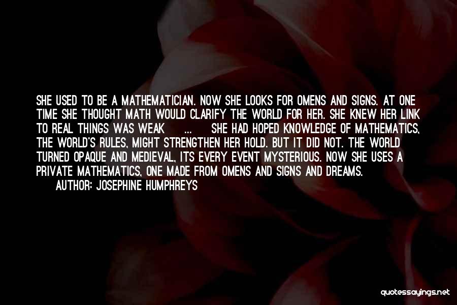 Josephine Humphreys Quotes: She Used To Be A Mathematician. Now She Looks For Omens And Signs. At One Time She Thought Math Would