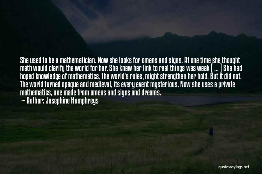 Josephine Humphreys Quotes: She Used To Be A Mathematician. Now She Looks For Omens And Signs. At One Time She Thought Math Would