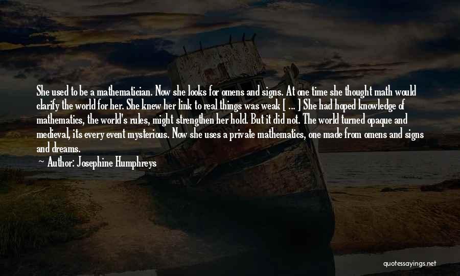 Josephine Humphreys Quotes: She Used To Be A Mathematician. Now She Looks For Omens And Signs. At One Time She Thought Math Would