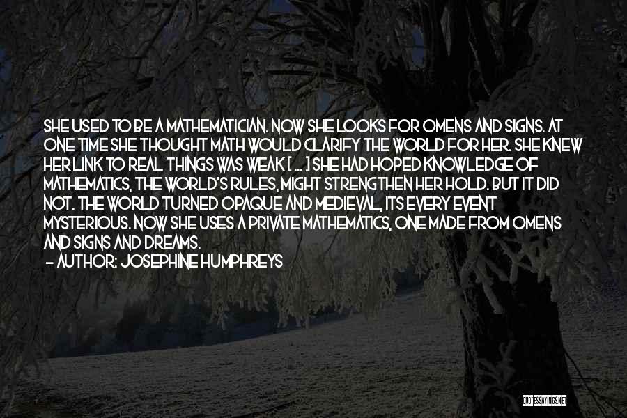 Josephine Humphreys Quotes: She Used To Be A Mathematician. Now She Looks For Omens And Signs. At One Time She Thought Math Would