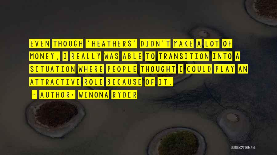 Winona Ryder Quotes: Even Though 'heathers' Didn't Make A Lot Of Money, I Really Was Able To Transition Into A Situation Where People