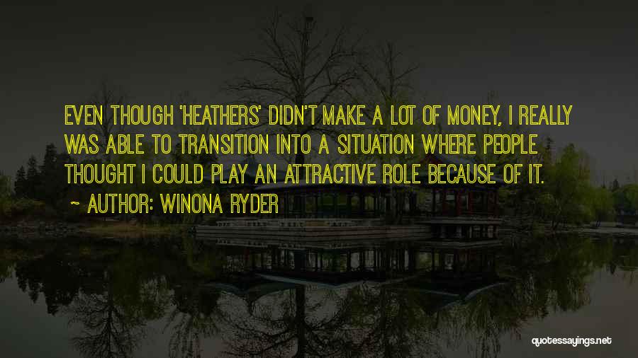 Winona Ryder Quotes: Even Though 'heathers' Didn't Make A Lot Of Money, I Really Was Able To Transition Into A Situation Where People