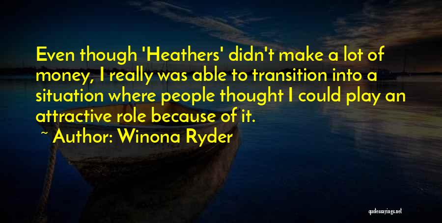 Winona Ryder Quotes: Even Though 'heathers' Didn't Make A Lot Of Money, I Really Was Able To Transition Into A Situation Where People