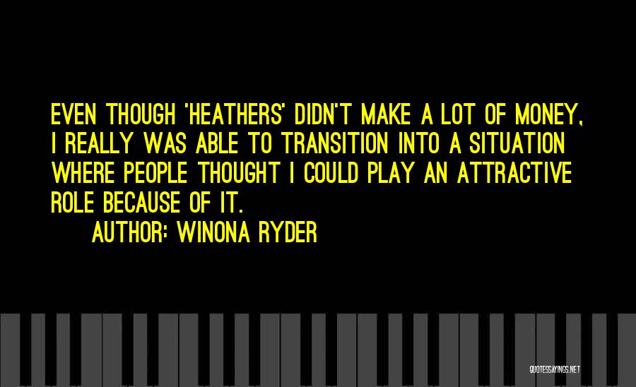 Winona Ryder Quotes: Even Though 'heathers' Didn't Make A Lot Of Money, I Really Was Able To Transition Into A Situation Where People