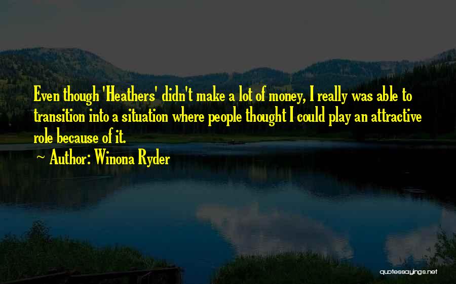 Winona Ryder Quotes: Even Though 'heathers' Didn't Make A Lot Of Money, I Really Was Able To Transition Into A Situation Where People