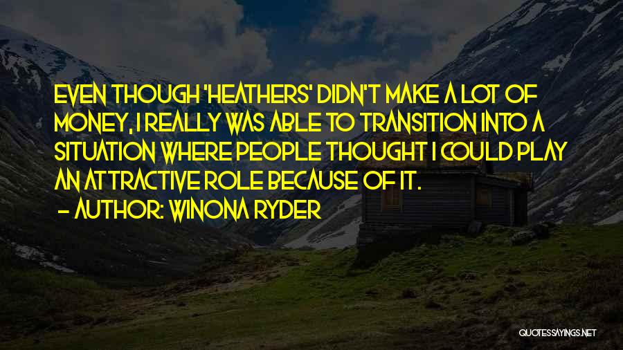 Winona Ryder Quotes: Even Though 'heathers' Didn't Make A Lot Of Money, I Really Was Able To Transition Into A Situation Where People