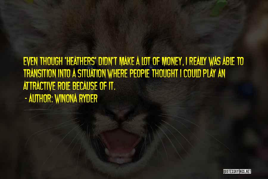 Winona Ryder Quotes: Even Though 'heathers' Didn't Make A Lot Of Money, I Really Was Able To Transition Into A Situation Where People