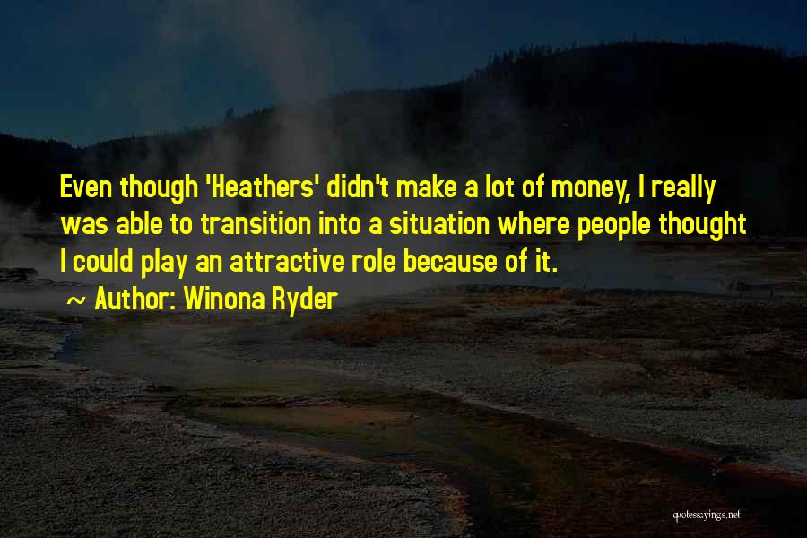 Winona Ryder Quotes: Even Though 'heathers' Didn't Make A Lot Of Money, I Really Was Able To Transition Into A Situation Where People