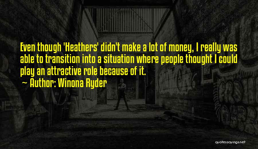 Winona Ryder Quotes: Even Though 'heathers' Didn't Make A Lot Of Money, I Really Was Able To Transition Into A Situation Where People