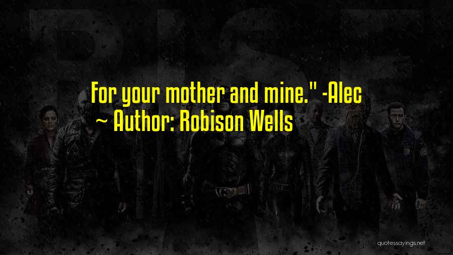 Robison Wells Quotes: For Your Mother And Mine. -alec