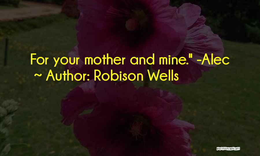 Robison Wells Quotes: For Your Mother And Mine. -alec