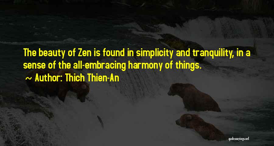 Thich Thien-An Quotes: The Beauty Of Zen Is Found In Simplicity And Tranquility, In A Sense Of The All-embracing Harmony Of Things.