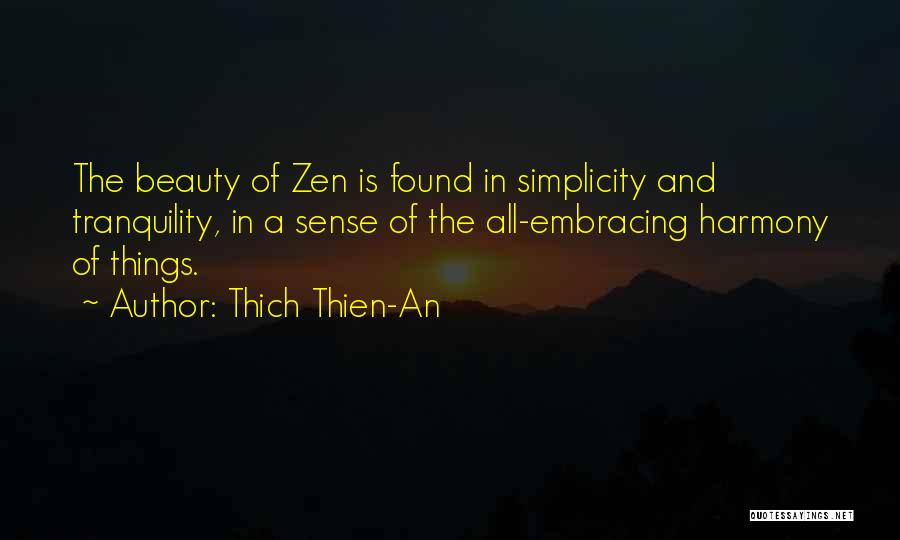 Thich Thien-An Quotes: The Beauty Of Zen Is Found In Simplicity And Tranquility, In A Sense Of The All-embracing Harmony Of Things.