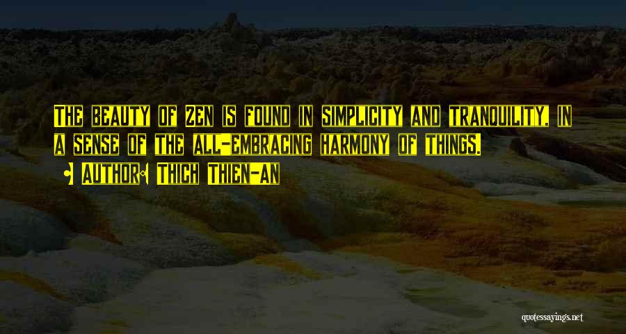 Thich Thien-An Quotes: The Beauty Of Zen Is Found In Simplicity And Tranquility, In A Sense Of The All-embracing Harmony Of Things.