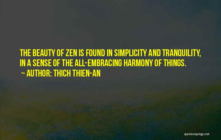 Thich Thien-An Quotes: The Beauty Of Zen Is Found In Simplicity And Tranquility, In A Sense Of The All-embracing Harmony Of Things.