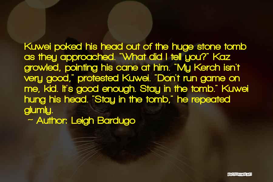 Leigh Bardugo Quotes: Kuwei Poked His Head Out Of The Huge Stone Tomb As They Approached. What Did I Tell You? Kaz Growled,