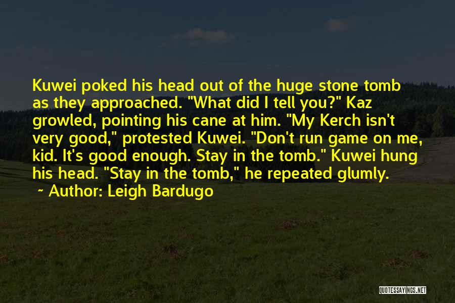Leigh Bardugo Quotes: Kuwei Poked His Head Out Of The Huge Stone Tomb As They Approached. What Did I Tell You? Kaz Growled,