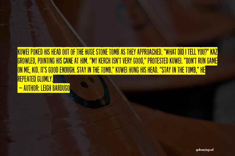 Leigh Bardugo Quotes: Kuwei Poked His Head Out Of The Huge Stone Tomb As They Approached. What Did I Tell You? Kaz Growled,