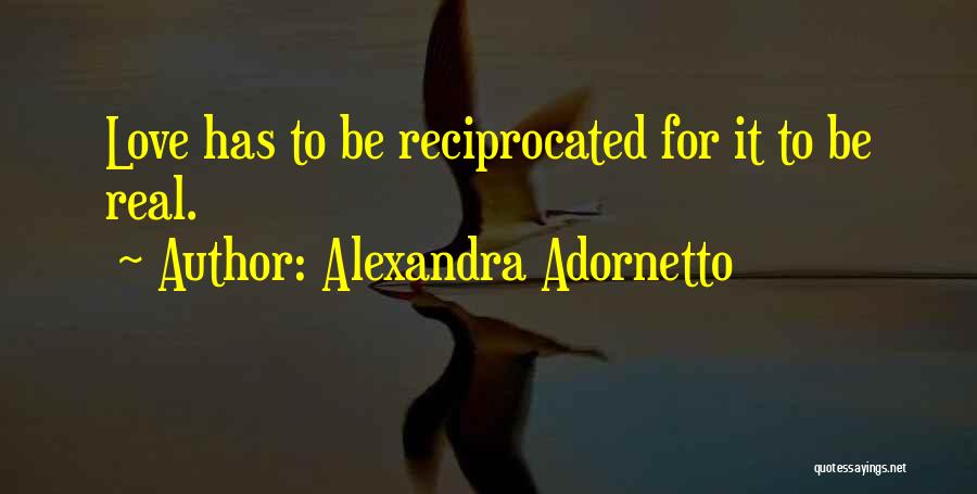 Alexandra Adornetto Quotes: Love Has To Be Reciprocated For It To Be Real.