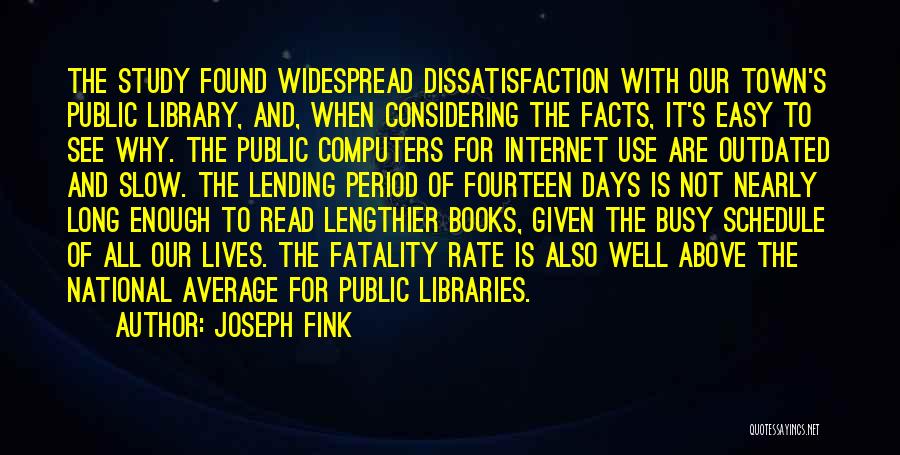 Joseph Fink Quotes: The Study Found Widespread Dissatisfaction With Our Town's Public Library, And, When Considering The Facts, It's Easy To See Why.