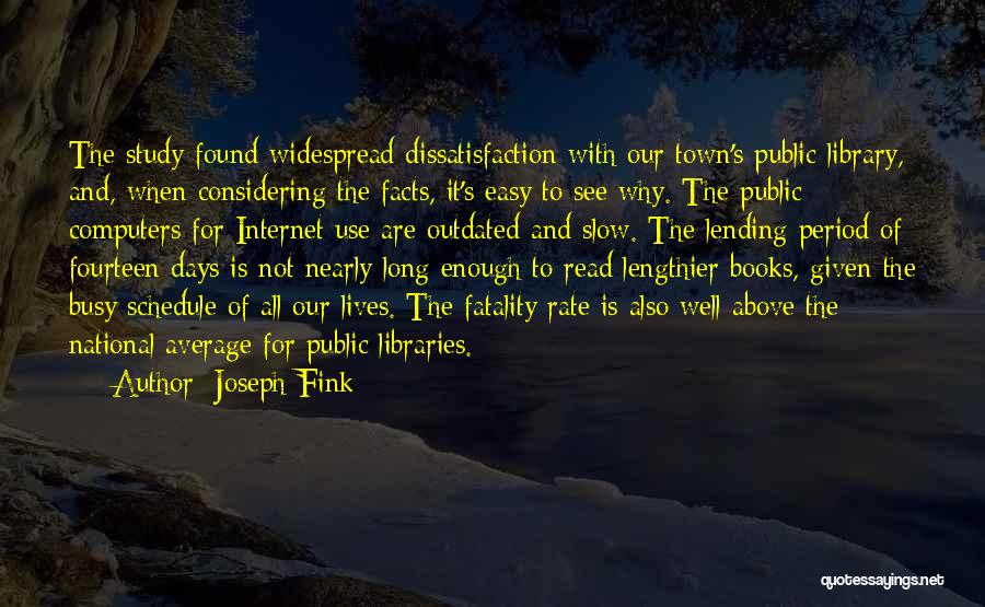 Joseph Fink Quotes: The Study Found Widespread Dissatisfaction With Our Town's Public Library, And, When Considering The Facts, It's Easy To See Why.