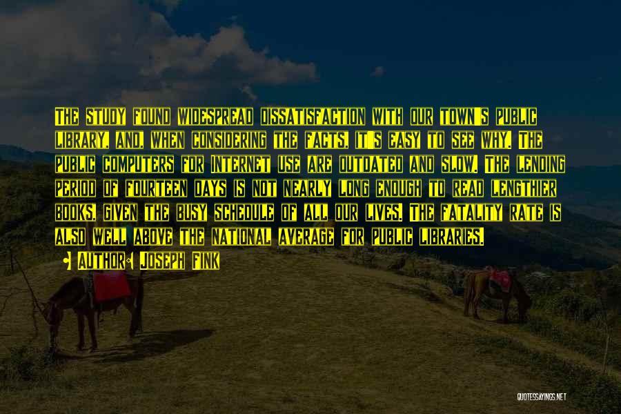 Joseph Fink Quotes: The Study Found Widespread Dissatisfaction With Our Town's Public Library, And, When Considering The Facts, It's Easy To See Why.