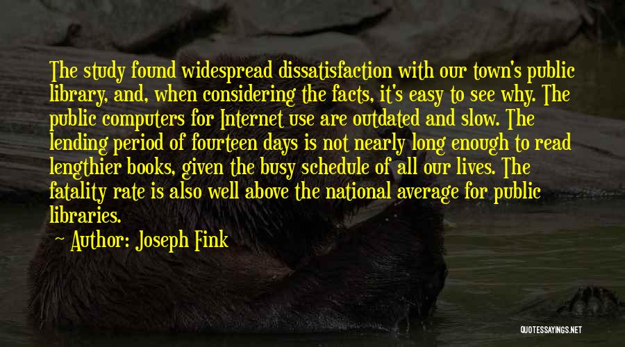 Joseph Fink Quotes: The Study Found Widespread Dissatisfaction With Our Town's Public Library, And, When Considering The Facts, It's Easy To See Why.