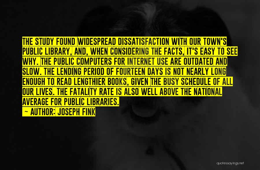 Joseph Fink Quotes: The Study Found Widespread Dissatisfaction With Our Town's Public Library, And, When Considering The Facts, It's Easy To See Why.