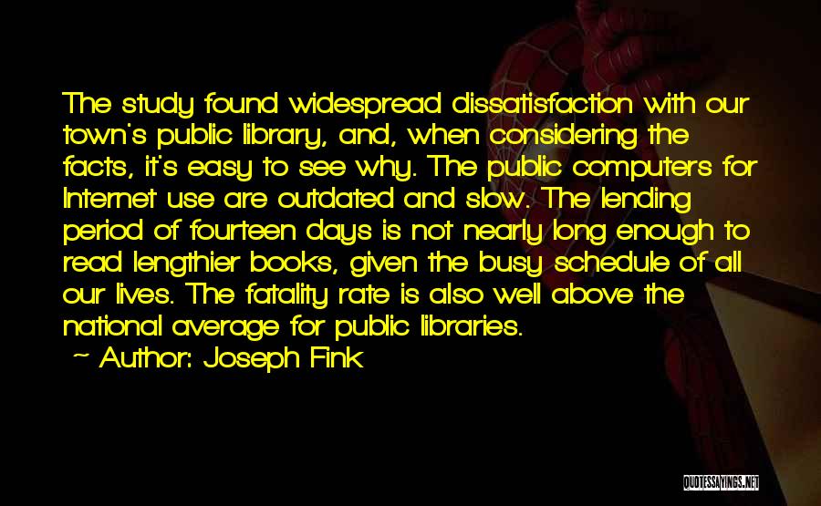 Joseph Fink Quotes: The Study Found Widespread Dissatisfaction With Our Town's Public Library, And, When Considering The Facts, It's Easy To See Why.