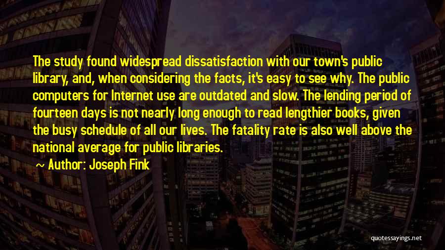 Joseph Fink Quotes: The Study Found Widespread Dissatisfaction With Our Town's Public Library, And, When Considering The Facts, It's Easy To See Why.