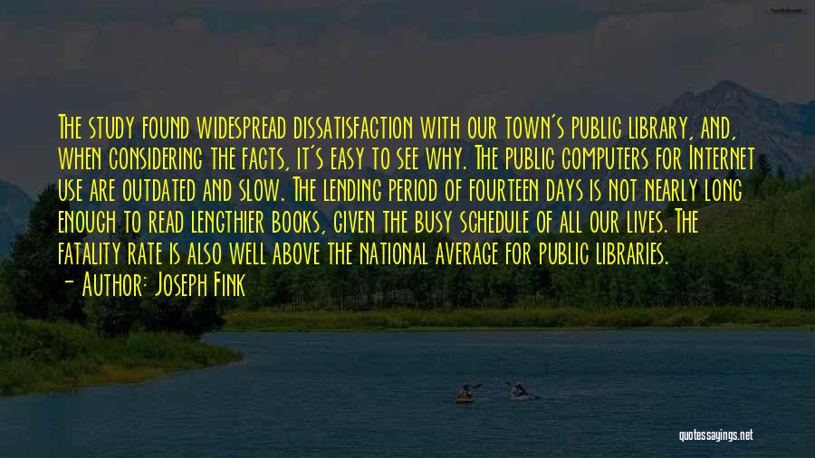 Joseph Fink Quotes: The Study Found Widespread Dissatisfaction With Our Town's Public Library, And, When Considering The Facts, It's Easy To See Why.