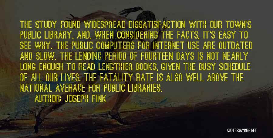 Joseph Fink Quotes: The Study Found Widespread Dissatisfaction With Our Town's Public Library, And, When Considering The Facts, It's Easy To See Why.