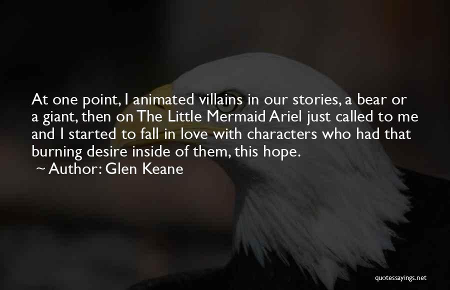 Glen Keane Quotes: At One Point, I Animated Villains In Our Stories, A Bear Or A Giant, Then On The Little Mermaid Ariel