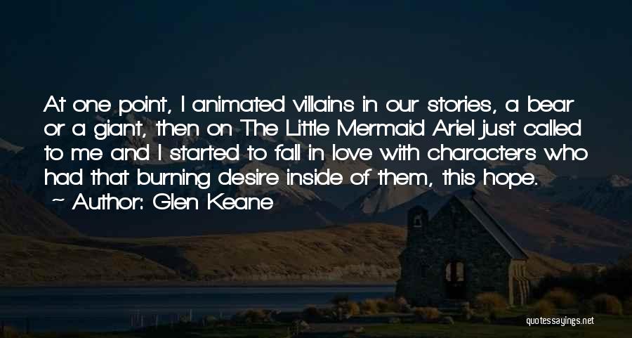 Glen Keane Quotes: At One Point, I Animated Villains In Our Stories, A Bear Or A Giant, Then On The Little Mermaid Ariel