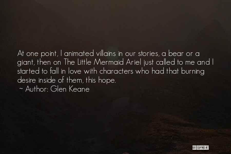 Glen Keane Quotes: At One Point, I Animated Villains In Our Stories, A Bear Or A Giant, Then On The Little Mermaid Ariel