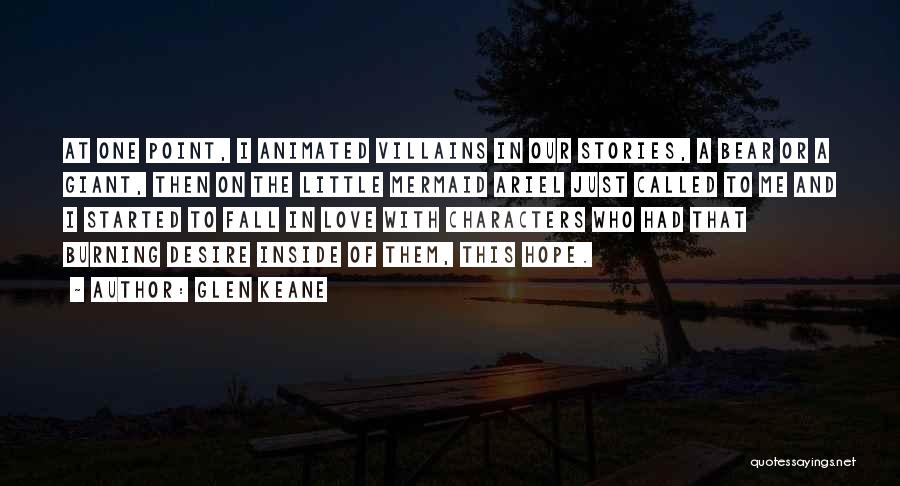 Glen Keane Quotes: At One Point, I Animated Villains In Our Stories, A Bear Or A Giant, Then On The Little Mermaid Ariel