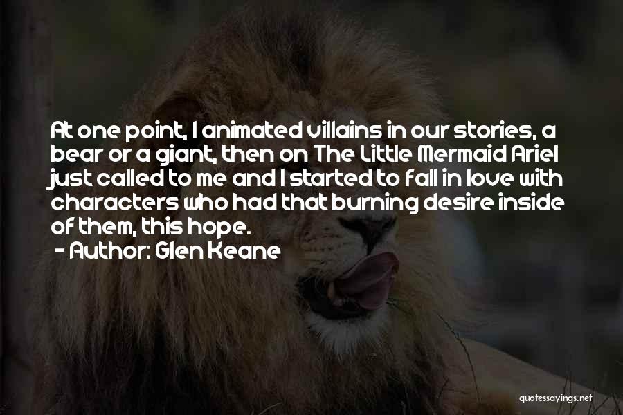 Glen Keane Quotes: At One Point, I Animated Villains In Our Stories, A Bear Or A Giant, Then On The Little Mermaid Ariel