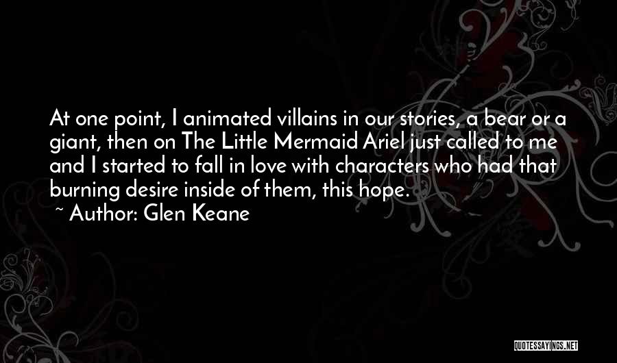 Glen Keane Quotes: At One Point, I Animated Villains In Our Stories, A Bear Or A Giant, Then On The Little Mermaid Ariel