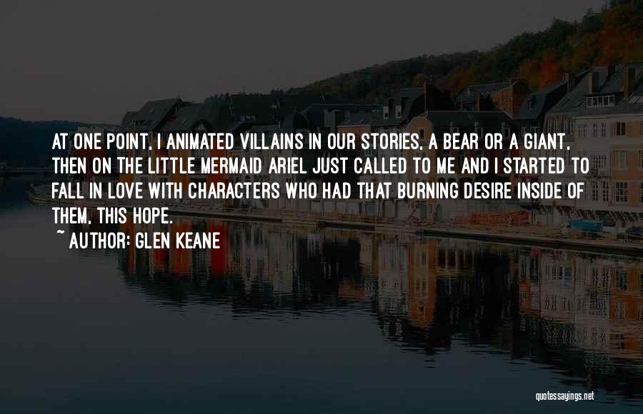 Glen Keane Quotes: At One Point, I Animated Villains In Our Stories, A Bear Or A Giant, Then On The Little Mermaid Ariel