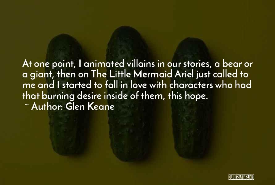 Glen Keane Quotes: At One Point, I Animated Villains In Our Stories, A Bear Or A Giant, Then On The Little Mermaid Ariel