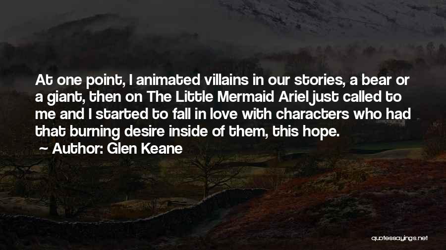 Glen Keane Quotes: At One Point, I Animated Villains In Our Stories, A Bear Or A Giant, Then On The Little Mermaid Ariel