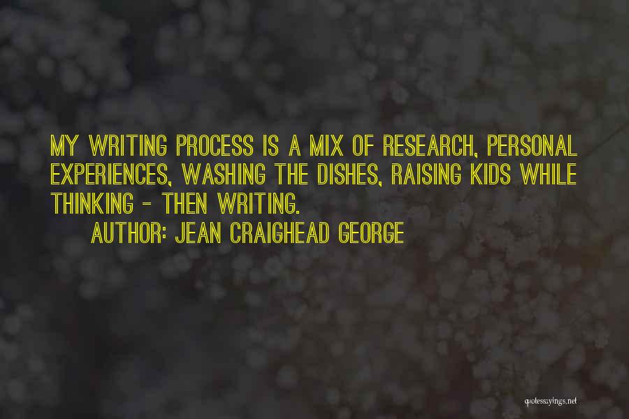 Jean Craighead George Quotes: My Writing Process Is A Mix Of Research, Personal Experiences, Washing The Dishes, Raising Kids While Thinking - Then Writing.